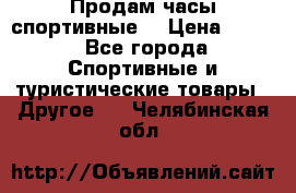 Продам часы спортивные. › Цена ­ 432 - Все города Спортивные и туристические товары » Другое   . Челябинская обл.